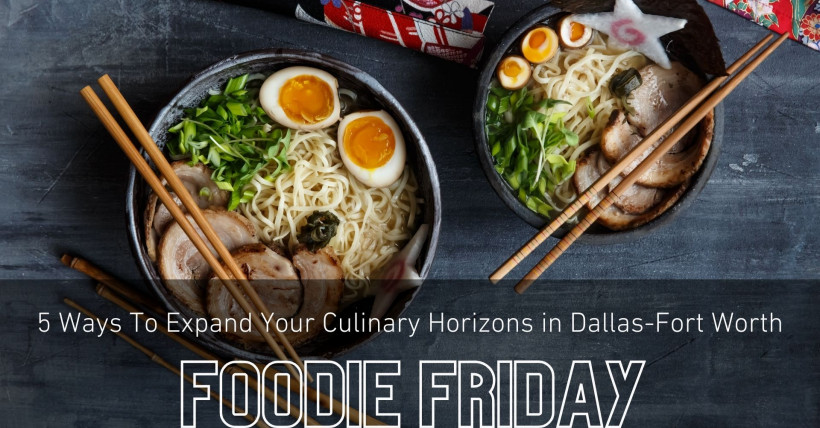 Foodie Friday DFW || 5 Ways To Expand Your Culinary Horizons in Dallas-Fort Worth